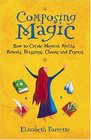 Composing Magic How to Create Magical Spells Rituals Blessings Chants and Prayers