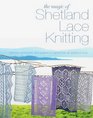 The Magic of Shetland Lace Knitting Stitches Techniques and Projects for LighterThanAir Shawls  More