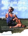 Mastering the Secrets of Yoga Flow A Unique Program to Improve Focus Achieve Peace and Reach Full Physical and Mental Potential
