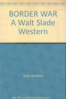 BORDER WAR A Walt Slade Western