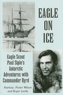 Eagle on Ice Eagle Scout Paul Siple's Antarctic Adventures with Commander Byrd