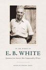 In the Words of E B White Quotations from America's Most Companionable of Writers