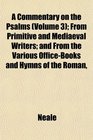 A Commentary on the Psalms  From Primitive and Mediaeval Writers and From the Various OfficeBooks and Hymns of the Roman
