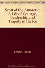 Scott of the Antarctic A Life of Courage Leadership and Tragedy in the Ice
