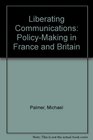 Liberating Communications PolicyMaking in France and Britain
