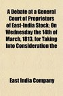 A Debate at a General Court of Proprietors of EastIndia Stock On Wednesday the 14th of March 1813 for Taking Into Consideration the