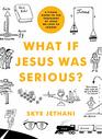 What If Jesus Was Serious A Visual Guide to the Teachings of Jesus We Love to Ignore