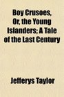 Boy Crusoes Or the Young Islanders A Tale of the Last Century