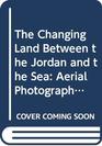 The Changing Land Between the Jordan and the Sea Aerial Photographs from 1917 to the Present