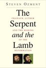 The Serpent and the Lamb How Lucas Cranach and Martin Luther Changed Their World and Ours