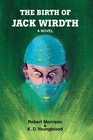 The Birth of Jack Wirdth A Novel
