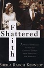 Shattered Faith  A Woman's Struggle to Stop the Catholic Church from Annuling Her Marriage