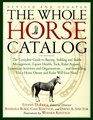 The Whole Horse Catalog  The Complete Guide to Buying Stabling and Stable Management Equine Health Tack Rider Apparel Equestrian Activities and Organizationsand  Else a Horse Owner and Rider Will Ever Need