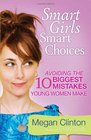 Smart Girls Smart Choices Avoiding the 10 Biggest Mistakes Young Women Make