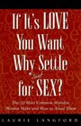 If It's Love You Want Why Settle for  Sex  The 10 Most Common Mistakes Women Make and How to Avoid Them