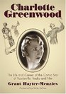 Charlotte Greenwood The Life and Career of the Comic Star of Vaudeville Radio and Film