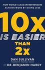 10x Is Easier Than 2x How WorldClass Entrepreneurs Achieve More by Doing Less