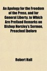 An Apology for the Freedom of the Press and for General Liberty to Which Are Prefixed Remarks on Bishop Horsley's Sermon Preached before