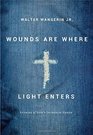 Wounds Are Where Light Enters Stories of God's Intrusive Grace