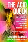 The Acid Queen The Psychedelic Life and Counterculture Rebellion of Rosemary Woodruff Leary