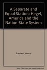 A Separate and Equal Station Hegel America and the NationState System