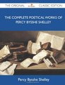 The Complete Poetical Works of Percy Bysshe Shelley  The Original Classic Edition
