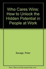 Who Cares Wins How to Unlock the Hidden Potential in People at Work