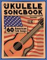 The Ukulele Songbook 60 American Folk Songs