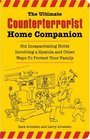 The Ultimate Counterterrorist Home Companion Six Incapacitating Holds Involving a Spatula and Other Ways to Protect Your Family