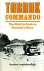 Tobruk Commando  the Raid to Destroy Rommel's Base