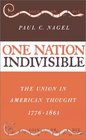 One Nation Indivisible The Union in American Thought 17761861