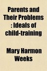 Parents and Their Problems Ideals of childtraining