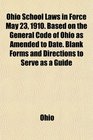 Ohio School Laws in Force May 23 1910 Based on the General Code of Ohio as Amended to Date Blank Forms and Directions to Serve as a Guide