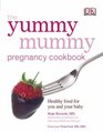 The Yummy Mummy Pregnancy Cookbook Healthy Food for You and Your Baby