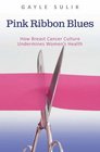 Pink Ribbon Blues How Breast Cancer Culture Undermines Women's Health