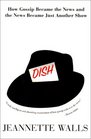 Dish  How Gossip Became the News and the News Became Just Another Show