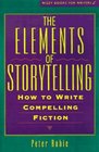 The Elements of Storytelling How to Write Compelling Fiction