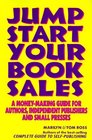 Jump Start Your Book Sales A MoneyMaking Guide for Authors Independent Publishers and Small Presses