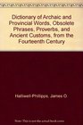 Dictionary of Archaic and Provincial Words Obsolete Phrases Proverbs and Ancient Customs from the Fourteenth Century