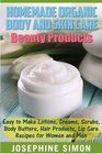 Homemade Organic Body and Skin Care Beauty Products Easy to Make Lotions Creams Scrubs Body Butters Hair Products and Lip Care Recipes for Women and Men