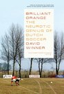 Brilliant Orange The Neurotic Genius of Dutch Soccer The Neurotic Genius of Dutch Soccer
