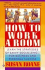 How to Work a Room Learn the Strategies of Savvy Socializing  For Business and Personal Success