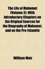 The Life of Mahomet  With Introductory Chapters on the Original Sources for the Biography of Mahomet and on the PreIslamite