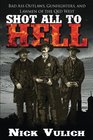Shot All to Hell Bad Ass Outlaws Gunfighters and Law Men of the Old West