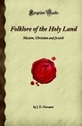 Folklore of the Holy Land Moslem Christian and Jewish