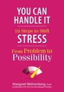 You Can Handle It 10 Steps to Shift Stress from Problem to Possibility