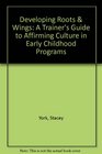 Developing Roots  Wings A Trainer's Guide to Affirming Culture in Early Childhood Programs