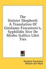 The Sinister Shepherd A Translation Of Girolamo Fracastoro's Syphilidis Sive De Morbo Gallico Libri Tres