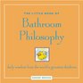 The Little Book of Bathroom Philosophy Daily Wisdom from the World's Greatest Thinkers