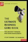 The Ultimate Business Guru Guide The Greatest Thinkers Who Made Management